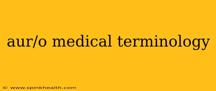 aur/o medical terminology