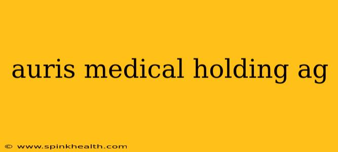 auris medical holding ag