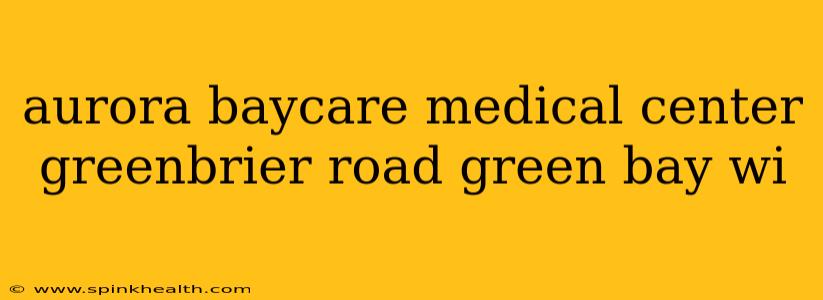 aurora baycare medical center greenbrier road green bay wi