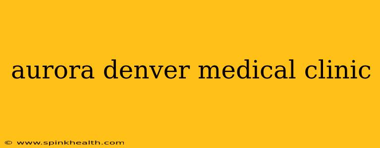 aurora denver medical clinic
