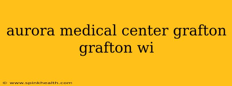 aurora medical center grafton grafton wi