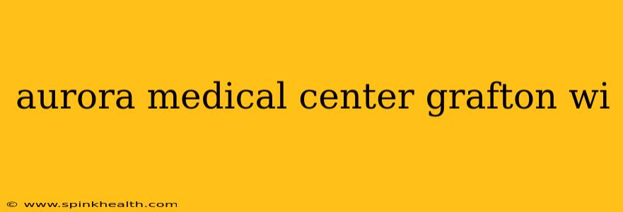 aurora medical center grafton wi