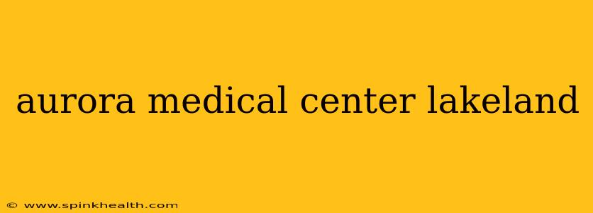aurora medical center lakeland