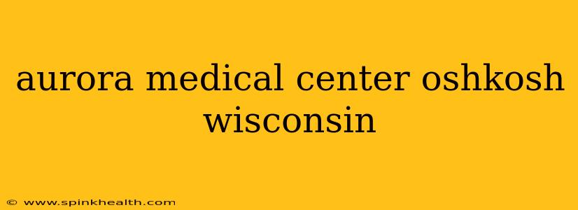 aurora medical center oshkosh wisconsin