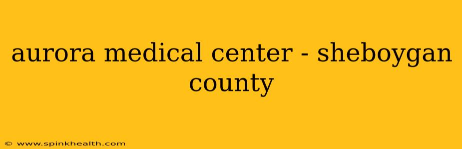 aurora medical center - sheboygan county