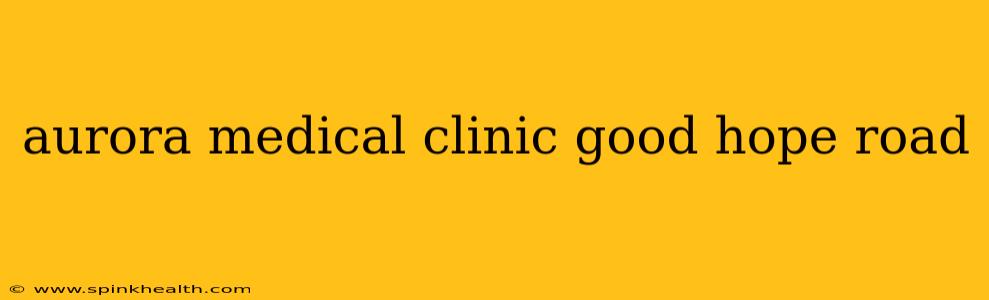 aurora medical clinic good hope road