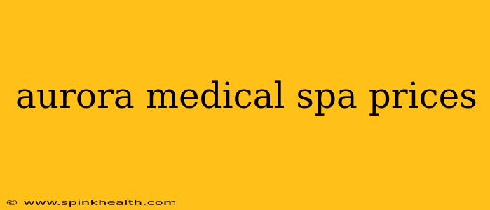aurora medical spa prices