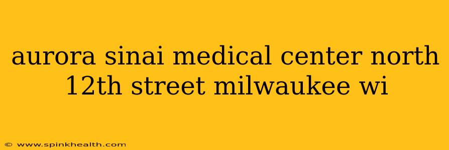 aurora sinai medical center north 12th street milwaukee wi