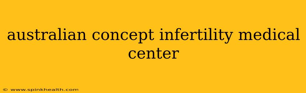 australian concept infertility medical center