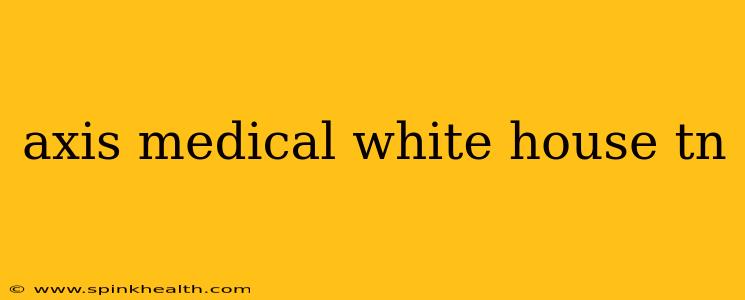 axis medical white house tn