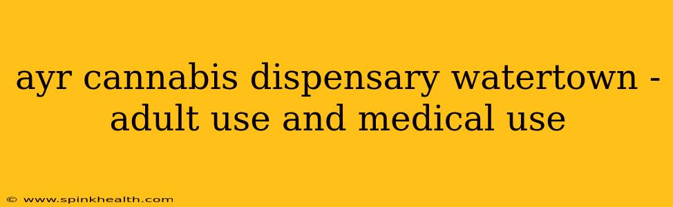 ayr cannabis dispensary watertown - adult use and medical use