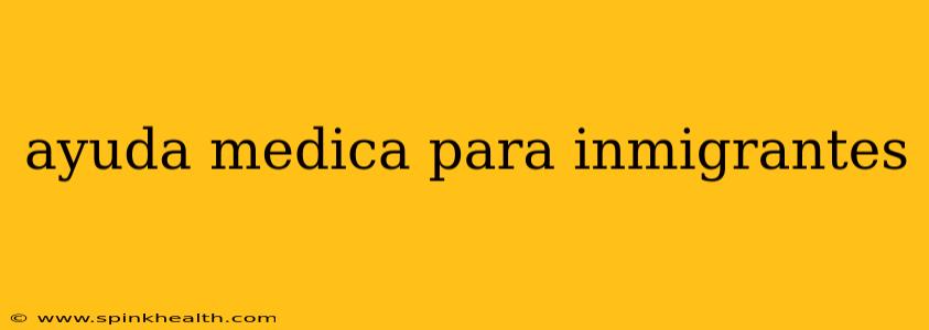 ayuda medica para inmigrantes