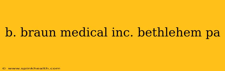 b. braun medical inc. bethlehem pa