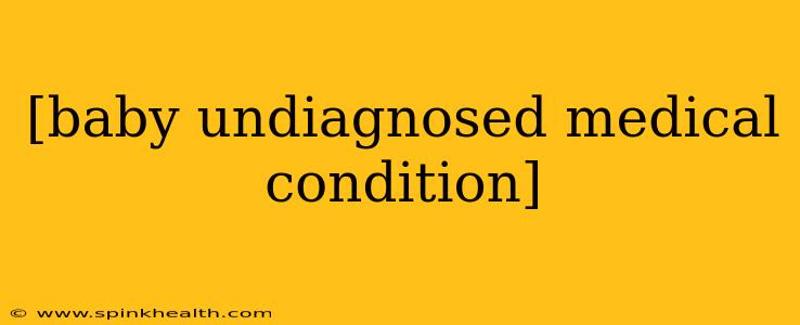 [baby undiagnosed medical condition]