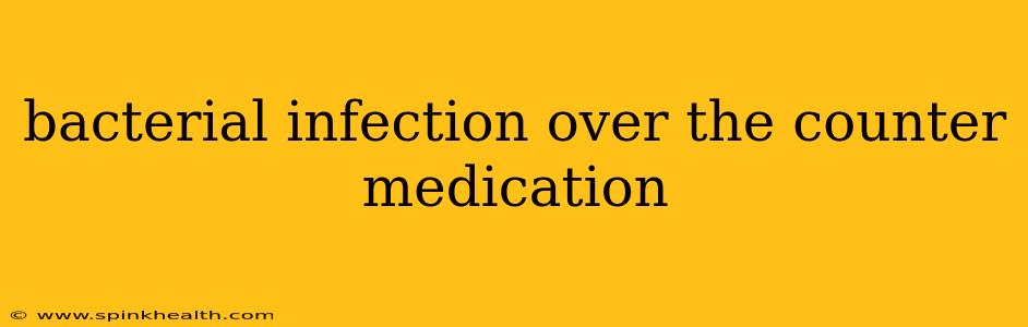 bacterial infection over the counter medication
