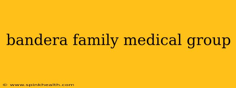 bandera family medical group