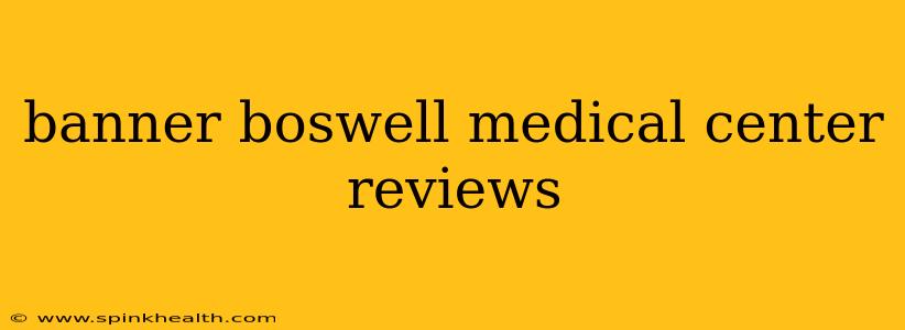 banner boswell medical center reviews