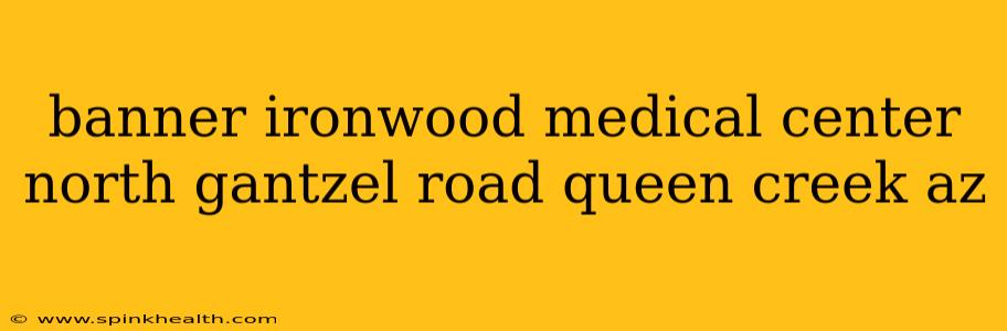 banner ironwood medical center north gantzel road queen creek az