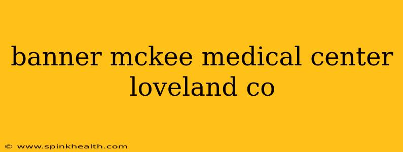 banner mckee medical center loveland co
