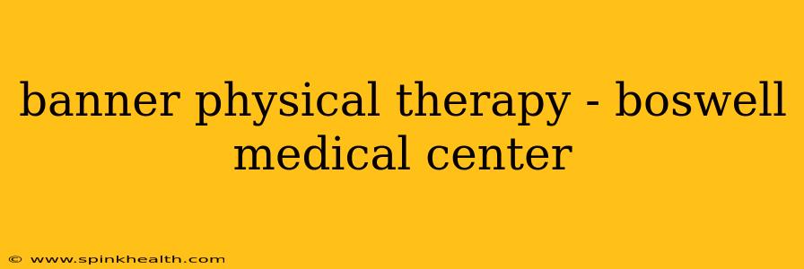 banner physical therapy - boswell medical center