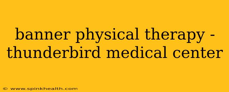 banner physical therapy - thunderbird medical center