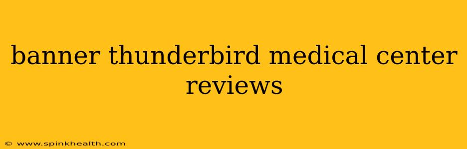 banner thunderbird medical center reviews