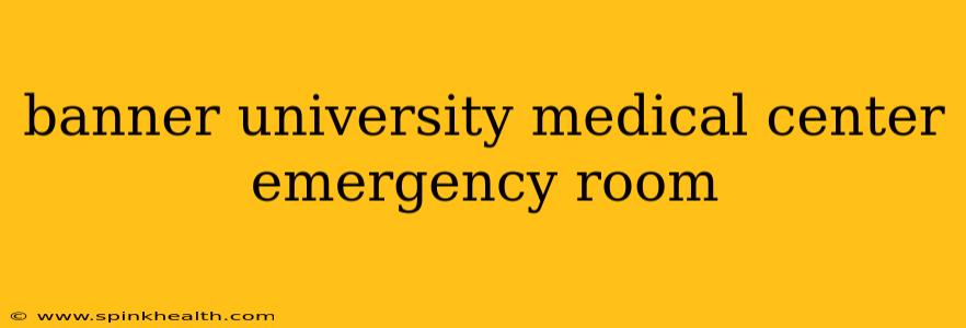 banner university medical center emergency room