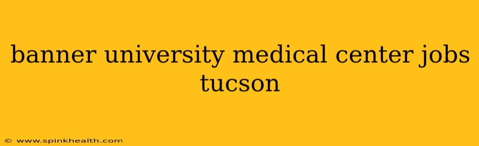 banner university medical center jobs tucson