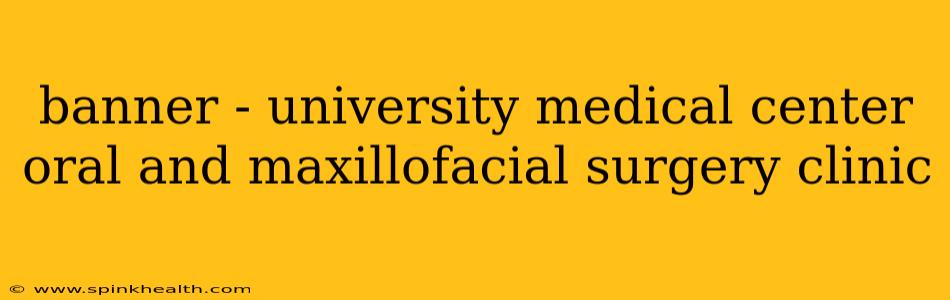 banner - university medical center oral and maxillofacial surgery clinic