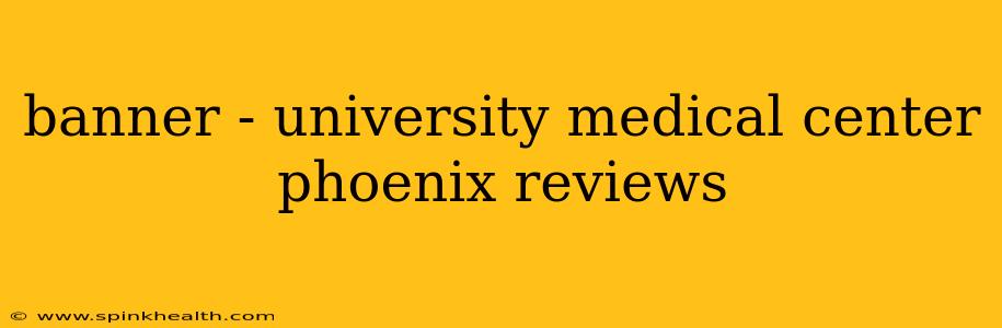 banner - university medical center phoenix reviews