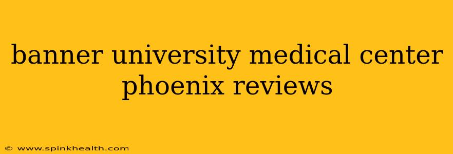 banner university medical center phoenix reviews