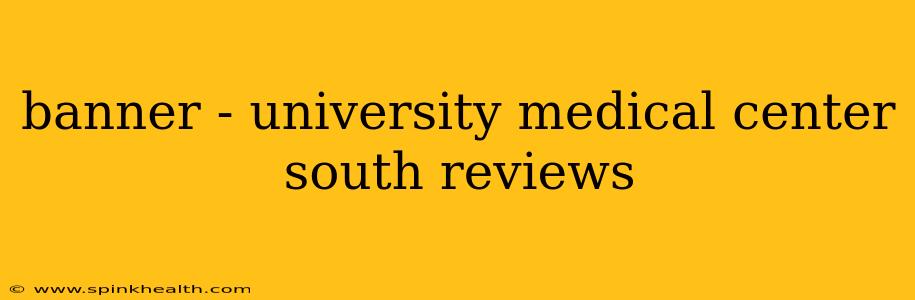 banner - university medical center south reviews