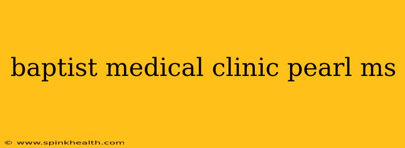 baptist medical clinic pearl ms
