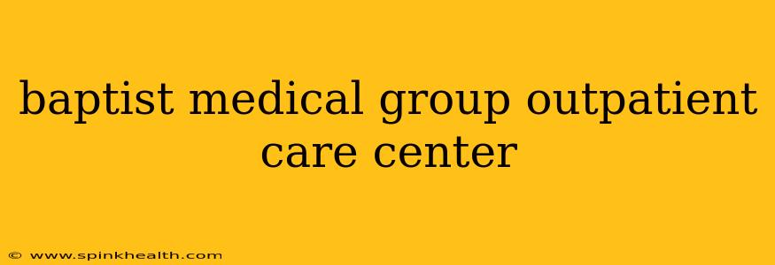 baptist medical group outpatient care center