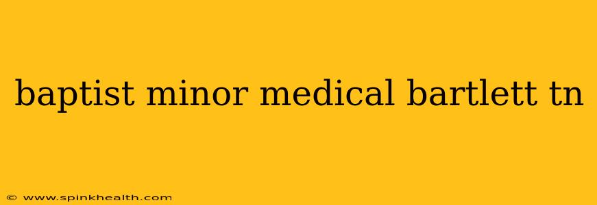 baptist minor medical bartlett tn