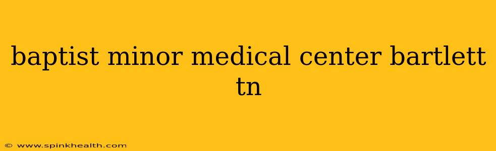 baptist minor medical center bartlett tn
