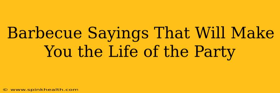 Barbecue Sayings That Will Make You the Life of the Party