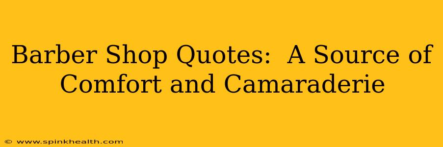 Barber Shop Quotes:  A Source of Comfort and Camaraderie