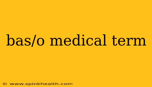 bas/o medical term