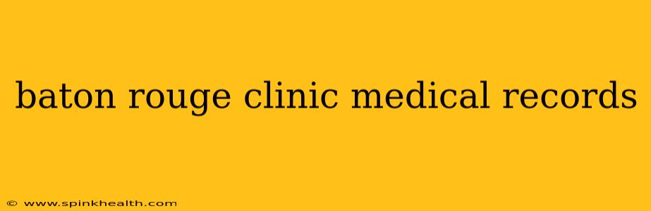 baton rouge clinic medical records