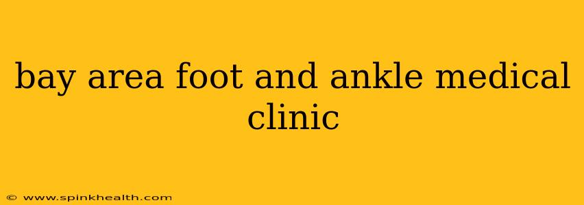 bay area foot and ankle medical clinic