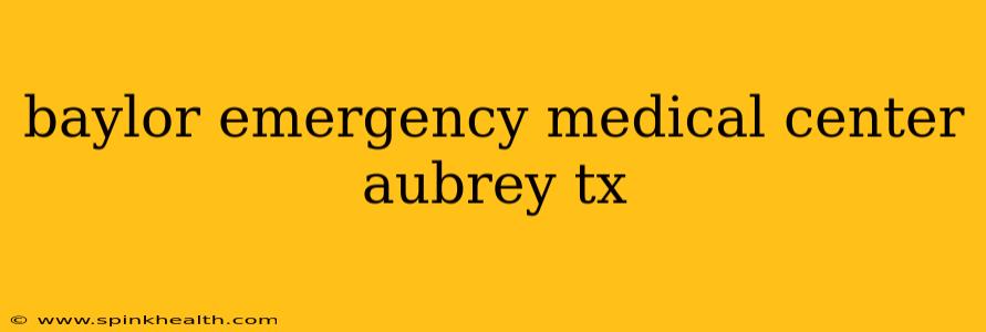 baylor emergency medical center aubrey tx