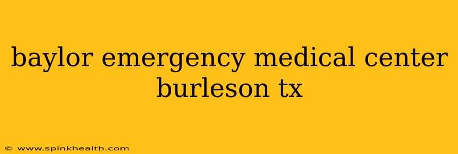 baylor emergency medical center burleson tx