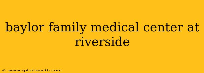 baylor family medical center at riverside