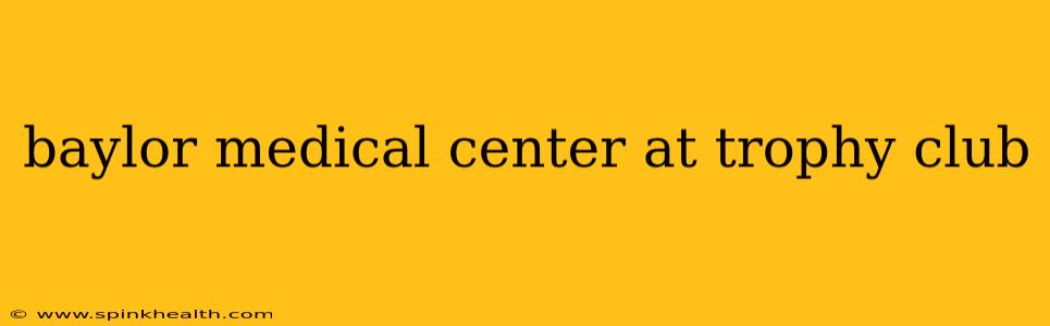 baylor medical center at trophy club