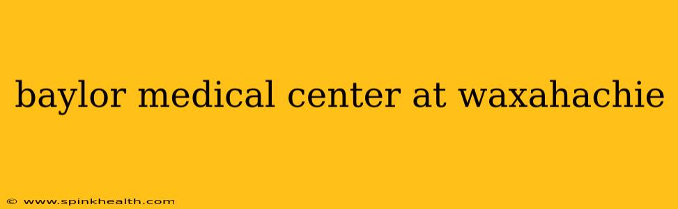 baylor medical center at waxahachie