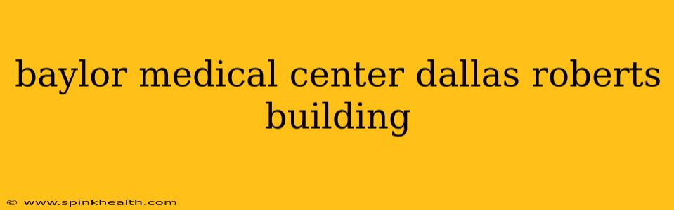 baylor medical center dallas roberts building