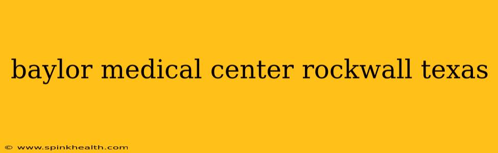baylor medical center rockwall texas