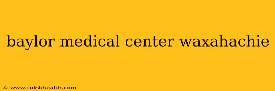 baylor medical center waxahachie