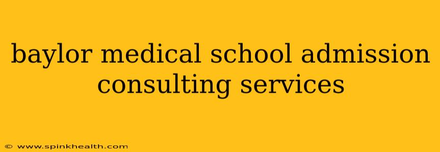 baylor medical school admission consulting services
